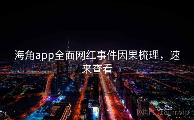 海角app全面网红事件因果梳理，速来查看