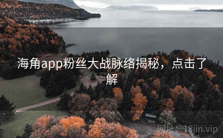 海角app粉丝大战脉络揭秘，点击了解
